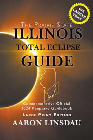 Illinois Total Eclipse Guide (LARGE PRINT): Official Commemorative 2024 Keepsake Guidebook de Aaron Linsdau