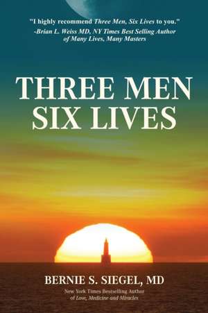Three Men Six Lives de Bernie S. Siegel
