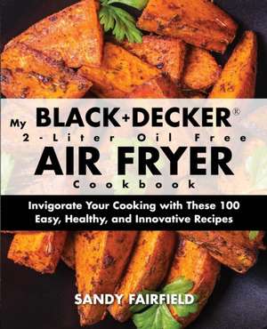 My BLACK+DECKER® 2-Liter Oil Free Air Fryer Cookbook de Sandy Fairfield