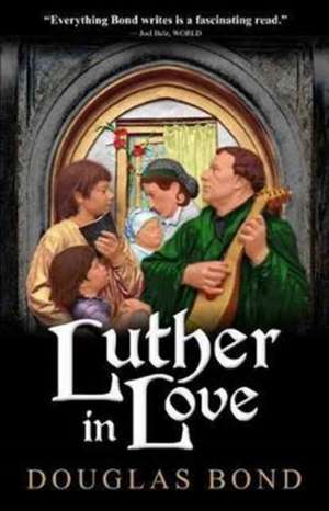 Luther in Love de Douglas Bond