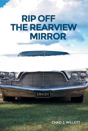 Rip Off the Rearview Mirror de Willett, Chad J.