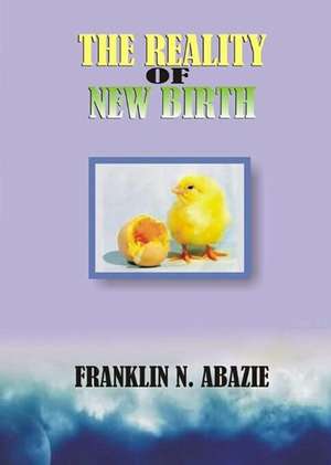 THE REALITY OF NEW BIRTH de Franklin N Abazie