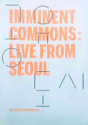 Imminent Commons: Live from Seoul: Seoul Biennale of Architecture and Urbanism 2017 de Hyungmin Pai