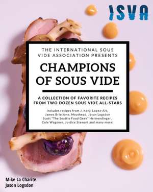 Champions of Sous Vide: A Collection of Favorite Recipes from Two Dozen Sous Vide All-Stars de Jason Logsdon