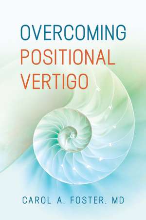 Overcoming Positional Vertigo de Carol A Foster M.D.