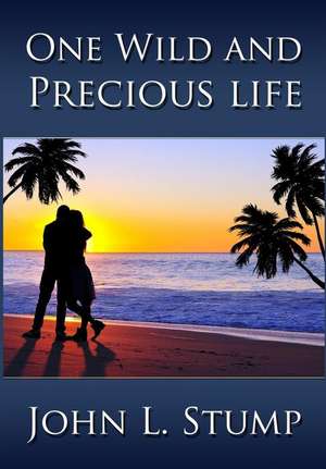 One Wild and Precious Life de John L. Stump