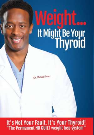 Weight? It Might Be Your Thyroid de Michael Dewayne Scott