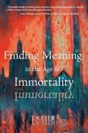 Finding Meaning in the Age of Immortality de T. N. Eyer