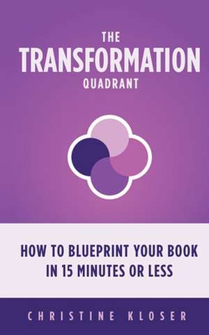 The Transformation Quadrant: How to Blueprint Your Book in 15 Minutes or Less de Christine Kloser