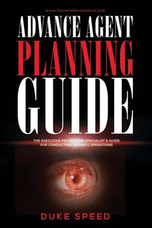 Advance Agent Planning Guide - The Executive Protection Specialist's Guide for Conducting Advance Operations de Duke Speed