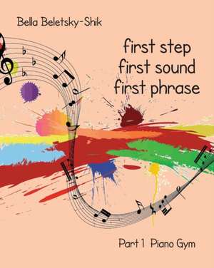 First Step, First Sound, First Phrase: Piano Gym de Bella Beletsky-Shik