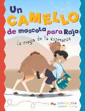 Un Camello de Mascota Para Raja: La Magia de la Esperanza de Anita Nahta Amin