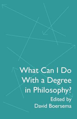 What Can I Do With a Degree in Philosophy? de David Boersema