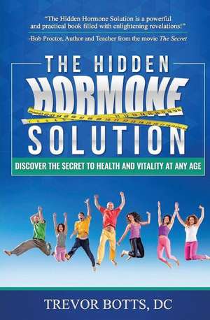 The Hidden Hormone Solution: Discover the Secret to Health and Vitality at Any Age de Trevor Botts