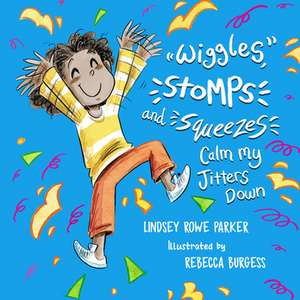 Wiggles, Stomps, and Squeezes Calm My Jitters Down de Lindsey Rowe Parker