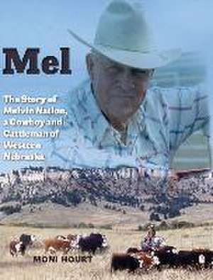 Mel: The Story of Melvin Nation, a Cowboy and Cattleman of Western Nebraska de Moni Hourt