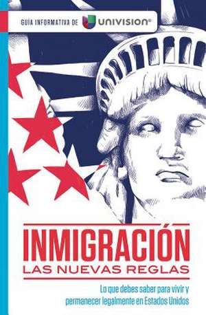 Inmigración: Las Nuevas Reglas. Guía Sobre Ciudadanía E Inmigración / Immigratio N: The New Rules de Univision