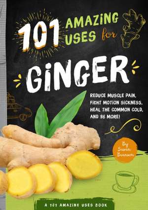 101 Amazing Uses for Ginger de Susan Branson