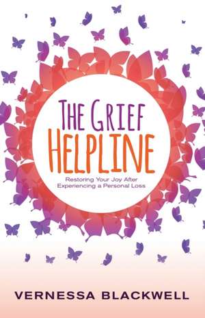 The Grief Helpline: Restoring Your Joy After Experiencing a Personal Loss de Vernessa Blackwell