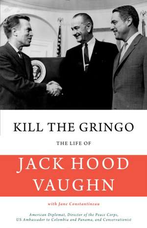 Kill the Gringo: Memoirs of a Peasant Ambassador de Jack Hood Vaughn