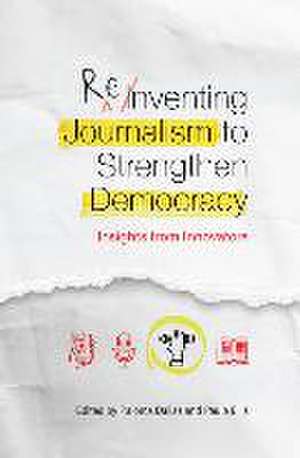 Reinventing Journalism to Strengthen Democracy: Insights from Innovators de Paloma Dallas