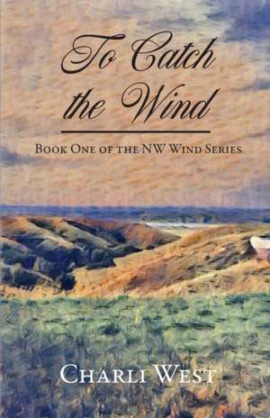 To Catch the Wind: Book One of the NW Wind Series de Charli West