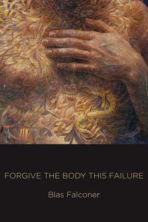 Forgive the Body This Failure de Blas Falconer