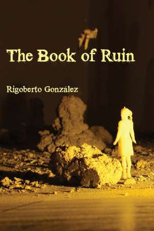 The Book of Ruin de Rigoberto González