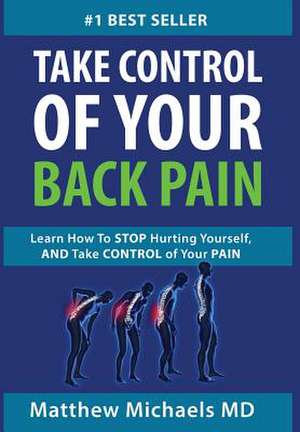 Why Do I Have Back Pain?: Learn How to Stop Hurting Yourself, and Take Control of Your Pain de Matthew G Michaels