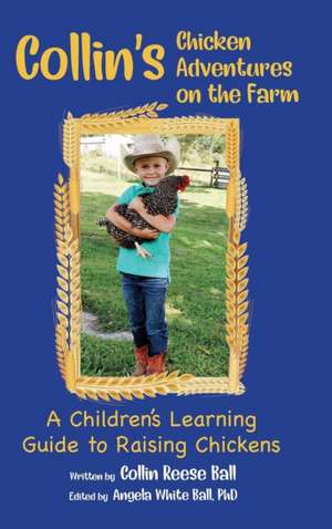 Collin's Chicken Adventures on the Farm: A Children's Learning Guide to Raising Chickens de Collin Reese Ball