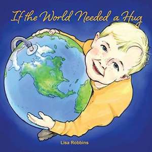 If the World Needed a Hug de Lisa Robbins