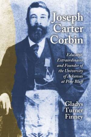 Joseph Carter Corbin: Educator Extraordinaire and Founder of the University of Arkansas at Pine Bluff de Gladys Turner Finney