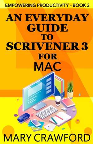 An Everyday Guide to Scrivener 3 for Mac de Mary Crawford