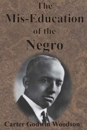 The Mis-Education of the Negro de Carter Godwin Woodson