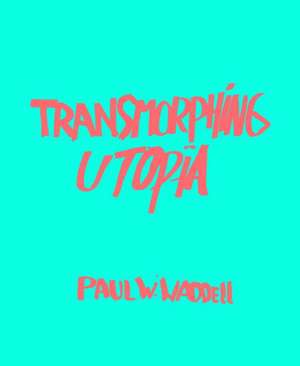 Transmorphing Utopia de Paul W. Waddell