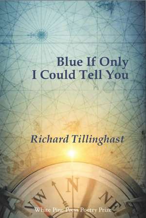 Blue If Only I Could Tell You de Richard Tillinghast