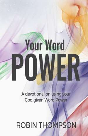 Your Word Power: Using Your God-GIven Word Power de Robin Thompson