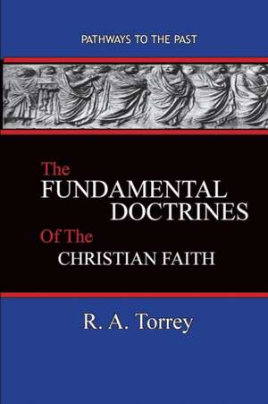 The Fundamental Doctrines of the Christian Faith de Ra Torrey