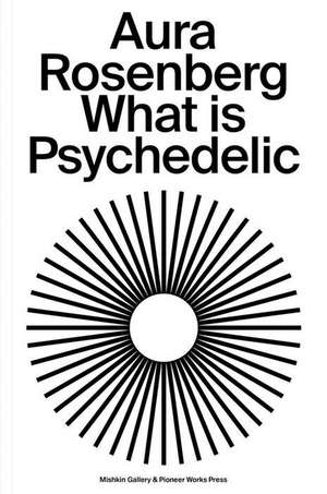 Aura Rosenberg: What Is Psychedelic de Alaina Claire Feldman