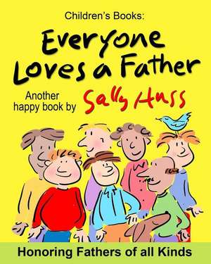 Everyone Loves a Father: (Fun, Adorable, Rhyming Bedtime Story/Picture Book, for Beginner Readers, Honoring Fathers of all Kinds, Including Ani de Sally Huss