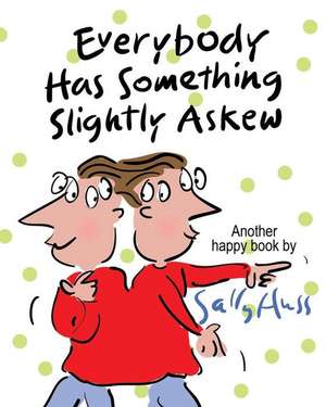 Everybody Has Something Slightly Askew de Sally Huss