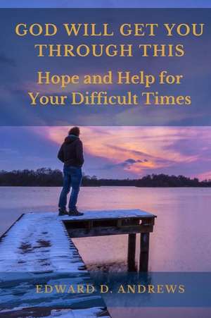 God Will Get You Through This: Hope and Help for Your Difficult Times de Edward D. Andrews