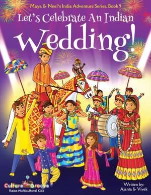 Let's Celebrate An Indian Wedding! (Maya & Neel's India Adventure Series, Book 9) (Multicultural, Non-Religious, Culture, Dance, Baraat, Groom, Bride, Horse, Mehendi, Henna, Sangeet, Biracial Indian American Families,Picture Book Gift,Global Children) de Ajanta Chakraborty