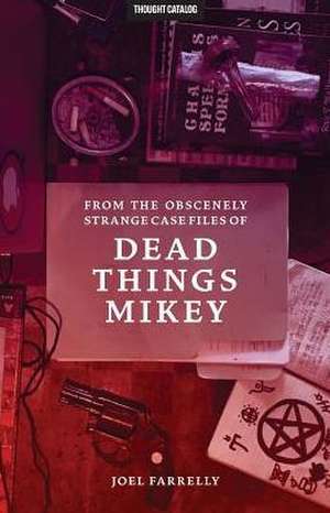 From the Obscenely Strange Case Files of Dead Things Mikey de Joel Farrelly