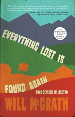 Everything Lost Is Found Again: Four Seasons in Lesotho de Will McGrath