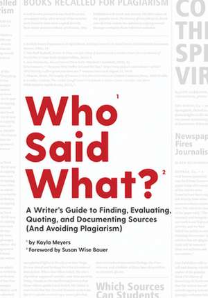 Who Said What? – A Writer`s Guide to Finding, Evaluating, Quoting, and Documenting Sources (and Avoiding Plagiarism) de Kayla Meyers