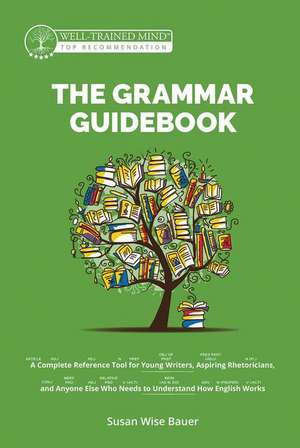 The Grammar Guidebook – A Complete Reference Tool for Young Writers, Aspiring Rhetoricians, and Anyone Else Who Needs to Understand How English Wo de Susan Wise Bauer