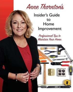 Anne Thornton's Insider's Guide to Home Improvement de Anne Thornton