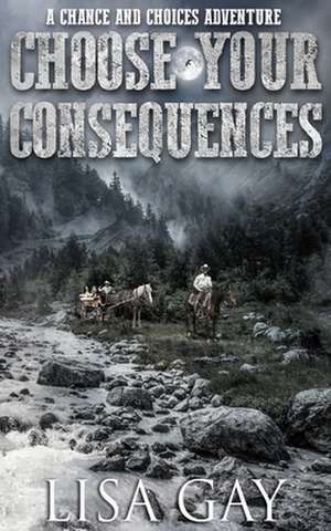 Choose your Consequences de Lisa Gay