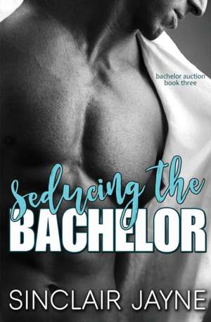 Seducing the Bachelor de Sinclair Jayne